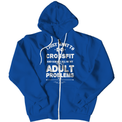 I Just Want To Do Crossfit And Ignore All Of My Adult Problems Zip Up Hoodies